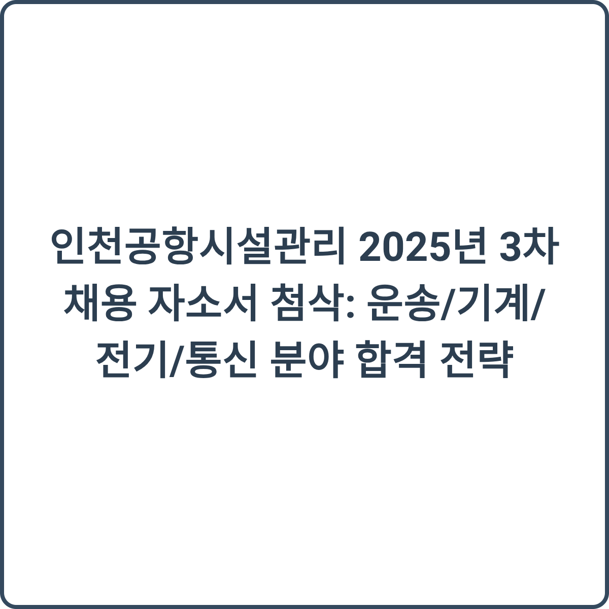 인천공항시설관리 2025년 3차 채용 자소서 첨삭: 운송/기계/전기/통신 분야 합격 전략 2 인천공항시설관리 채용 썸네일